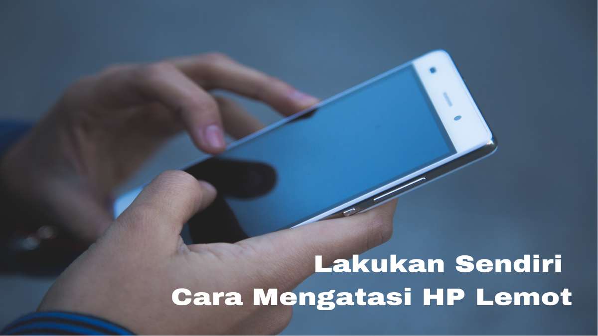 Cara mengatasi hp lemot